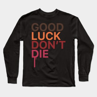 GOOD LUCK DONT DIE Long Sleeve T-Shirt